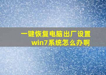 一键恢复电脑出厂设置win7系统怎么办啊