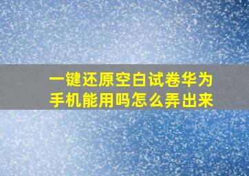 一键还原空白试卷华为手机能用吗怎么弄出来