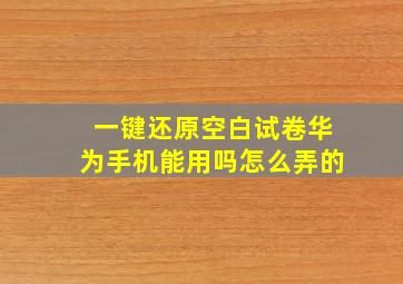 一键还原空白试卷华为手机能用吗怎么弄的