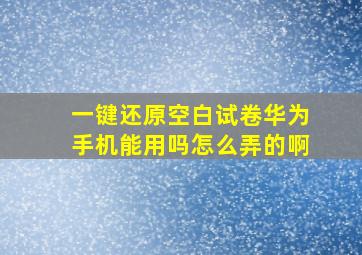 一键还原空白试卷华为手机能用吗怎么弄的啊