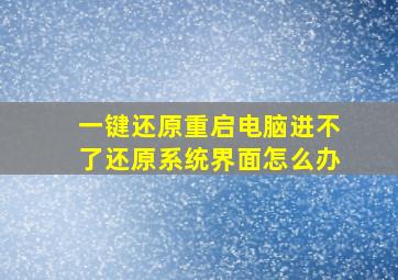 一键还原重启电脑进不了还原系统界面怎么办