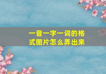 一音一字一词的格式图片怎么弄出来