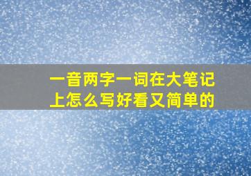 一音两字一词在大笔记上怎么写好看又简单的