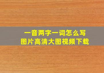 一音两字一词怎么写图片高清大图视频下载