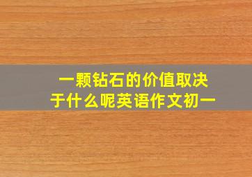 一颗钻石的价值取决于什么呢英语作文初一