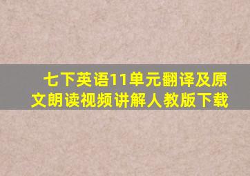 七下英语11单元翻译及原文朗读视频讲解人教版下载