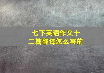 七下英语作文十二篇翻译怎么写的