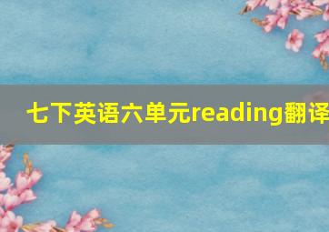 七下英语六单元reading翻译