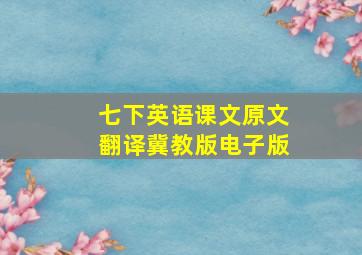 七下英语课文原文翻译冀教版电子版