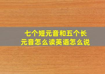 七个短元音和五个长元音怎么读英语怎么说