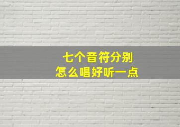 七个音符分别怎么唱好听一点