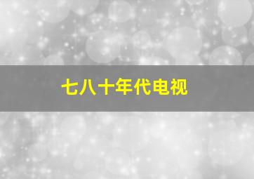 七八十年代电视