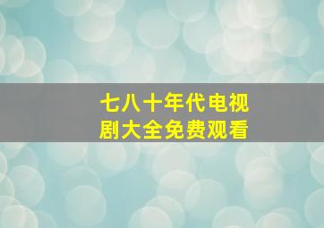 七八十年代电视剧大全免费观看