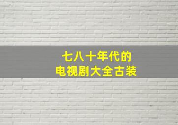 七八十年代的电视剧大全古装