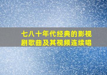 七八十年代经典的影视剧歌曲及其视频连续唱