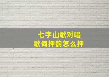 七字山歌对唱歌词押韵怎么押