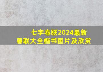 七字春联2024最新春联大全楷书图片及欣赏