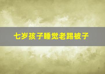 七岁孩子睡觉老踢被子