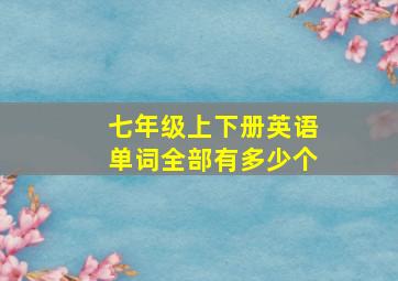 七年级上下册英语单词全部有多少个