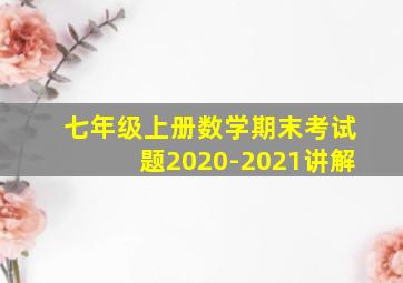 七年级上册数学期末考试题2020-2021讲解