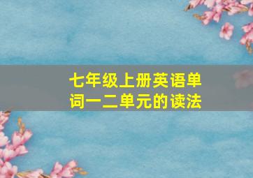 七年级上册英语单词一二单元的读法