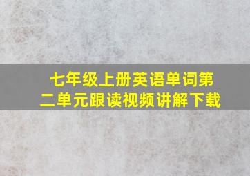 七年级上册英语单词第二单元跟读视频讲解下载