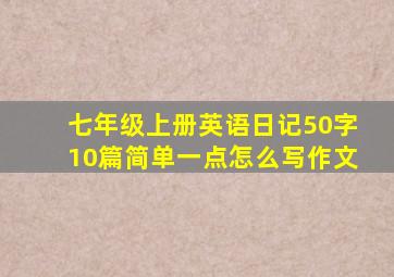 七年级上册英语日记50字10篇简单一点怎么写作文