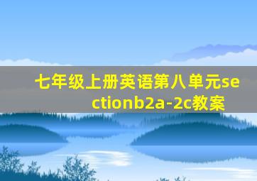 七年级上册英语第八单元sectionb2a-2c教案