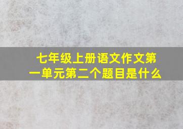 七年级上册语文作文第一单元第二个题目是什么