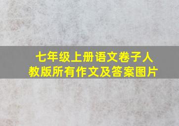 七年级上册语文卷子人教版所有作文及答案图片