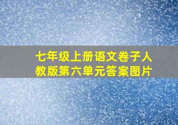 七年级上册语文卷子人教版第六单元答案图片