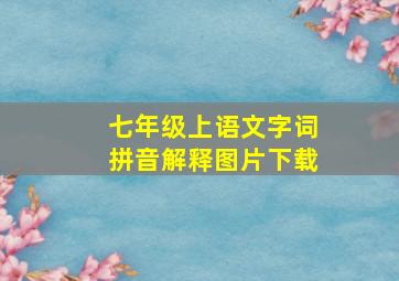 七年级上语文字词拼音解释图片下载