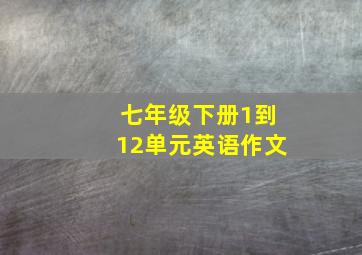 七年级下册1到12单元英语作文