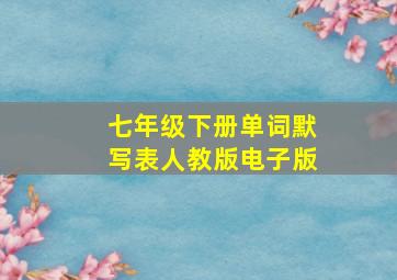 七年级下册单词默写表人教版电子版