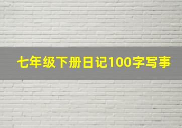 七年级下册日记100字写事