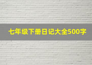 七年级下册日记大全500字