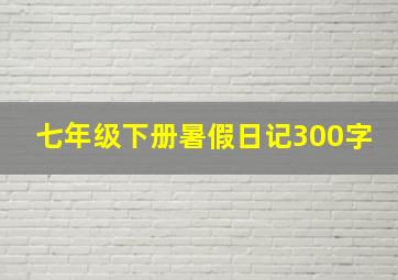 七年级下册暑假日记300字