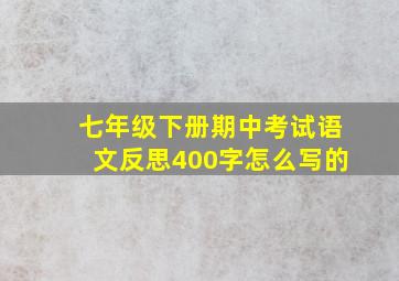 七年级下册期中考试语文反思400字怎么写的