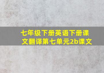 七年级下册英语下册课文翻译第七单元2b课文