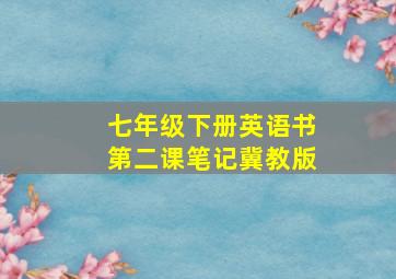 七年级下册英语书第二课笔记冀教版