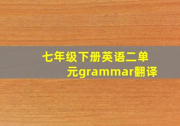 七年级下册英语二单元grammar翻译