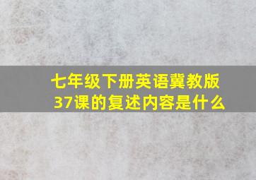 七年级下册英语冀教版37课的复述内容是什么