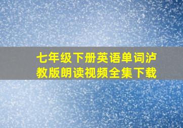 七年级下册英语单词泸教版朗读视频全集下载