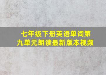 七年级下册英语单词第九单元朗读最新版本视频