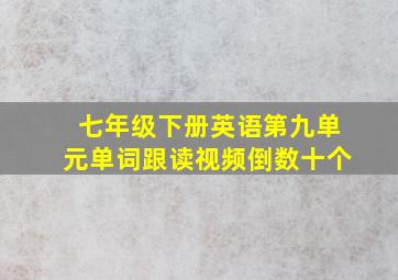 七年级下册英语第九单元单词跟读视频倒数十个