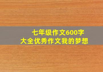 七年级作文600字大全优秀作文我的梦想