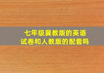 七年级冀教版的英语试卷和人教版的配套吗