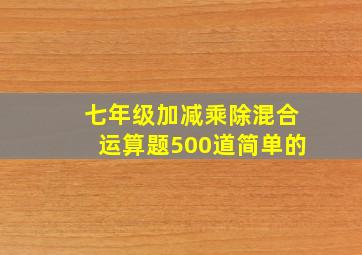 七年级加减乘除混合运算题500道简单的