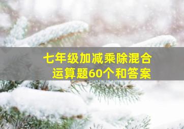 七年级加减乘除混合运算题60个和答案