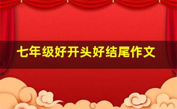 七年级好开头好结尾作文